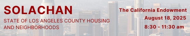 Banner Graphic. Background photo of downtown Los Angeles faded to an opaque white. Red text reads SOLACHAN State of Los Angeles County Housing and Neighborhoods. The California Endowment. August 18, 2025. 8:30 – 11:30 am